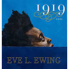 Off the shelf, Book cover of Eve L. Ewing's collection of poems, 1919, about the Chicago Race Riots. Sky blue background with drawing of Black person in profile looking up towards the sky with dark blue background underneath with the author's name in pale yellow outline letters