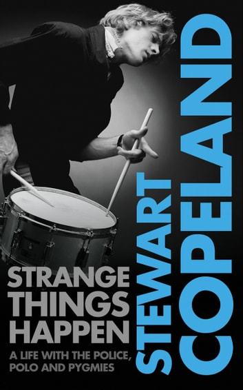 Book cover for Strange Things Happen A Life with the Police, Polo and Pygmies by Steward Copeland black and white photo of drummer Stewart Copeland playing a snare drum