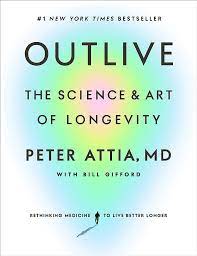 Book cover for Outlive The Science & Art of Longevity, Rethinking Medicine to Live Better and Longer, by Peter Attia MD