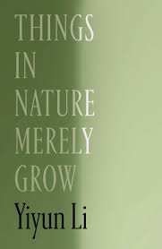 Book cover for Things in Nature Merely Grow by Yiyun Li. The background is a solid olive green in darker tones on the left side, going to a lighter olive green on the right half. The title is large all caps letters with one word on top of another starting at the top left and going to the bottom of the cover, with the author's name in smaller letters in black font, with no decorative elements on the page