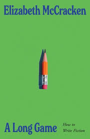 Book cover for A Long Game: How to Write Fiction, by Elizabeth McCracken