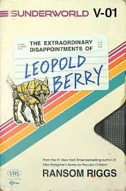 Book cover for The Extraordinary Disappointments of Leopold Berry, Sunderworld Volume 1, by Ransom Riggs